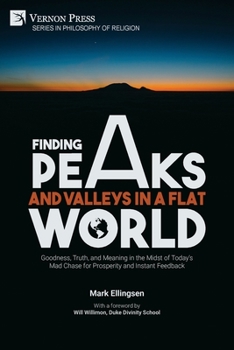 Paperback Finding Peaks and Valleys in a Flat World: Goodness, Truth, and Meaning in the Midst of Today's Mad Chase for Prosperity and Instant Feedback Book