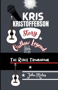 KRIS KRISTOFFERSON STORY: The Rebel Troubadour