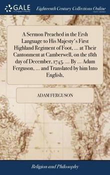 Hardcover A Sermon Preached in the Ersh Language to His Majesty's First Highland Regiment of Foot, ... at Their Cantonment at Camberwell, on the 18th day of Dec Book