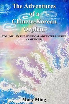 Paperback Adventures of a Chinese-Korean Orphan: Volume 1 In The Mystical Adventure Series (A Memoir) Book