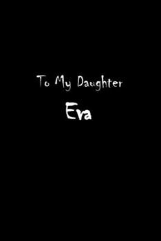 To My Dearest Daughter Eva: Letters from Dads Moms to Daughter, Baby girl Shower Gift for New Fathers, Mothers & Parents, Journal (Lined 120 Pages Cream Paper, 6x9 inches, Soft Cover, Matte Finish)
