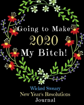 Paperback Going to Make 2020 My Bitch: Wicked Sweary New Year's Resolutions Journal Book