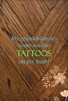 Paperback My Grandchildren's Kisses Are Like Tattoos On My Heart: All Purpose 6x9 Blank Lined Notebook Journal Way Better Than A Card Trendy Unique Gift Wood an Book