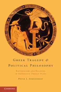 Paperback Greek Tragedy and Political Philosophy: Rationalism and Religion in Sophocles' Theban Plays Book