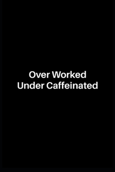 Over Worked Under Caffeinated: 6x9 Lined Notebook/Journal/Diary, 100 pages, Sarcastic, Humor Journal, original gift For Women/Men/Coworkers/Classmates , appreciation gift for coworker, diary for the o