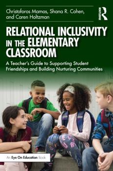 Paperback Relational Inclusivity in the Elementary Classroom: A Teacher's Guide to Supporting Student Friendships and Building Nurturing Communities Book