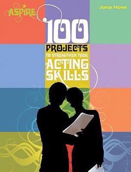 100 Projects to Strengthen Your Acting Skills - Book  of the Barron’s Aspire Series
