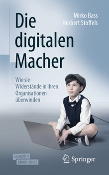 Paperback Die Digitalen Macher: Wie Sie Widerstände in Ihren Organisationen Überwinden [German] Book