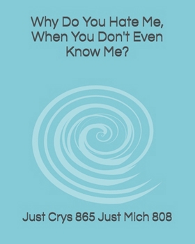 Paperback Why Do You Hate Me, When You Don't Even Know Me? Book