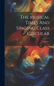 Hardcover The Musical Times And Singing Class Circular; Volume 1 Book