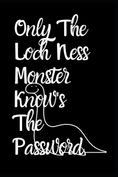 Only The Loch Ness Monster Knows The Password: Fun Quirky Handy Protect Password Book & Internet Address Logbook in Alphabetical order. Useful Size ... One of Eleven Mythical Legendary Characters