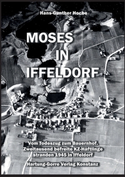 Moses in Iffeldorf: Vom Todeszug zum Bauernhof. Über Zweitausend befreite KZ-Häftlinge stranden Ende April 1945 in Iffeldorf. (German Edition)