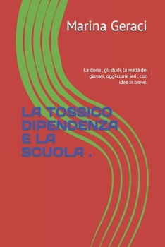 La Tossico Dipendenza E La Scuola .: La storia, gli studi, la realtà dei giovani, oggi come ieri, con idee in breve.