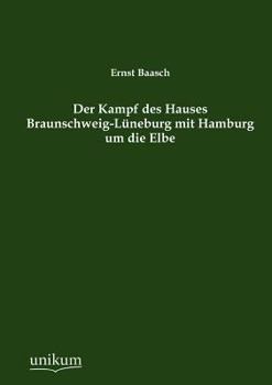 Der Kampf Des Hauses Braunschweig-L Neburg Mit Hamburg Um Die Elbe