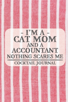 I'm a Cat Mom and a Accountant Nothing Scares Me Cocktail Journal: Blank Cocktail Journal to Write in for Women, Bartenders, Alcohol Drink Log, ... for Women, Wife, Mom, Aunt (6x9 120 pages)