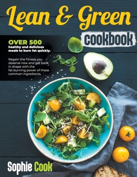 Paperback Lean and Green Cookbook: Over 500 Healthy and Delicious Meals to Burn Fat Quickly. Regain the Fitness You Deserve Now and Get Back in Shape wit Book