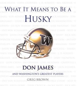 Hardcover What It Means to Be a Husky: Don James and Washington's Greatest Players Book