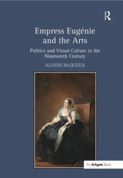 Paperback Empress Eugénie and the Arts: Politics and Visual Culture in the Nineteenth Century Book