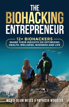 Paperback The Biohacking Entrepreneur: 12+ Biohackers Share Their Insights on Optimizing Health, Wellness, Business and Life Book