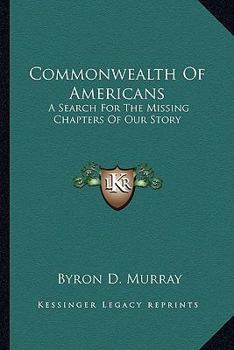 Commonwealth Of Americans: A Search For The Missing Chapters Of Our Story