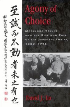 Hardcover Agony of Choice: Matsuoka Yosuke and the Rise and Fall of the Japanese Empire, 1880-1946 Book