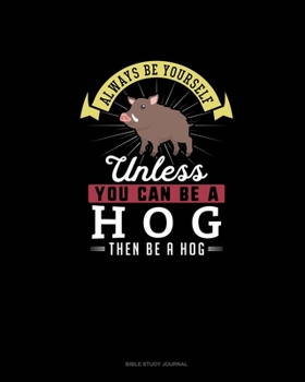Paperback Always Be Yourself Unless You Can Be A Hog Then Be A Hog: Bible Study Journal Book