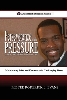 Perseverance under Pressure: Maintaining Faith and Endurance in Challenging Times (Abundant Truth International's Inspirational Series)