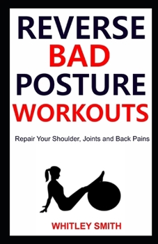 Paperback Reverse Bad Posture Workouts: Repair Your Shoulder, Joints and Back Pains Book