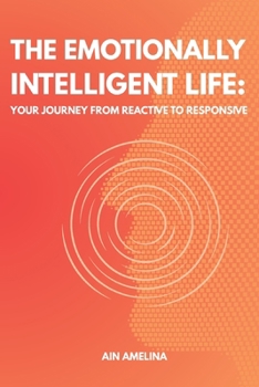 Paperback The Emotionally Intelligent Life: Your Journey from Reactive to Responsive Book