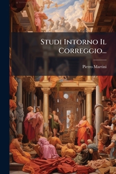 Studi Intorno Il Correggio...