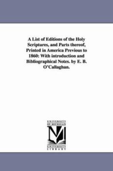 Paperback A List of Editions of the Holy Scriptures, and Parts Thereof, Printed in America Previous to 1860: With Introduction and Bibliographical Notes. by E Book