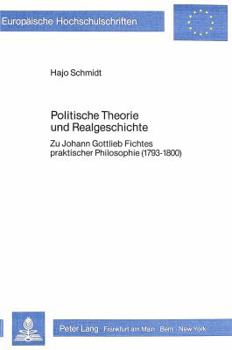 Politische Theorie Und Realgeschichte: Zu Johann Gottlieb Fichtes Praktischer Philosophie (1793-1800)