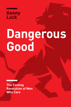 Paperback Dangerous Good: The Coming Revolution of Men Who Care Book