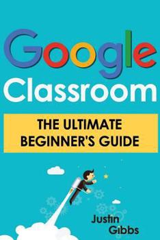 Paperback Google Classroom: The Ultimate Beginner's Guide Book