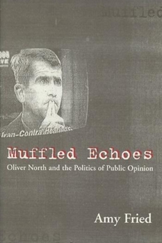 Hardcover Muffled Echoes: Oliver North and the Politics of Public Opinion Book