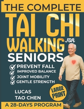 The Complete Tai Chi Walking for Seniors: A 28-Day Program of Soft Movements That Strengthen the Body, Sharpen the Mind, and Soothe the Spirit
