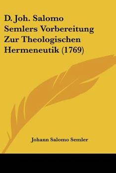 Paperback D. Joh. Salomo Semlers Vorbereitung Zur Theologischen Hermeneutik (1769) Book
