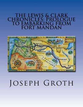 Paperback The Lewis & Clark Chronicles: Prologue to Embarking From Fort Mandan Book