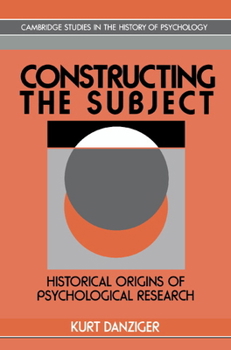 Constructing the Subject: Historical Origins of Psychological Research (Cambridge Studies in the History of Psychology) - Book  of the Cambridge Studies in the History of Psychology