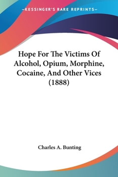 Paperback Hope For The Victims Of Alcohol, Opium, Morphine, Cocaine, And Other Vices (1888) Book