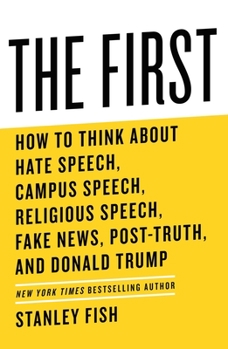 Hardcover The First: How to Think about Hate Speech, Campus Speech, Religious Speech, Fake News, Post-Truth, and Donald Trump Book
