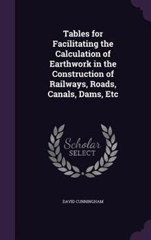 Hardcover Tables for Facilitating the Calculation of Earthwork in the Construction of Railways, Roads, Canals, Dams, Etc Book