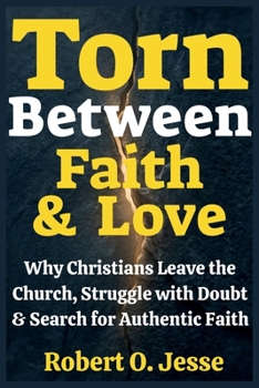 Torn Between Faith & Love: Why Christians Leave the Church, Struggle with Doubt & Search for Authentic Faith