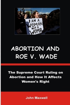 Paperback Arbortion and Roe V. Wade: The Supreme Court Ruling on Abortion and How It Affects Women's Right Book