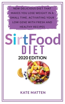 Hardcover Sirt Food Diet: New Delicious Diet That Makes you Lose Weight in a Small Time, Activating your Low Gene With Fresh and Healthy Recipes Book