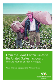 Hardcover From the Texas Cotton Fields to the United States Tax Court: The Life Journey of Juan F. Vasquez Book