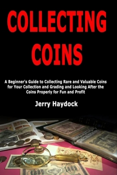 Paperback Collecting Coins: A Beginner's Guide to Collecting Rare and Valuable Coins for Your Collection and Grading and Looking After the Coins Properly for Fu Book
