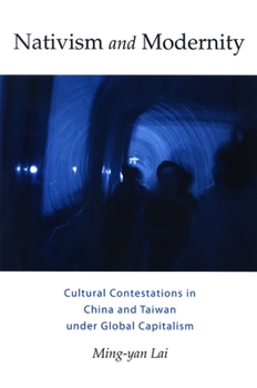 Nativism and Modernity: Cultural Contestations in China and Taiwan Under Global Capitalism (S U N Y Series, Explorations in Postcolonial Studies)