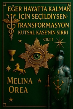 EGer Hayatta Kalmak IçIn SeçIldIysen: Transformasyon. Kutsal Kâse'nIn Sirri. CIlt 1
