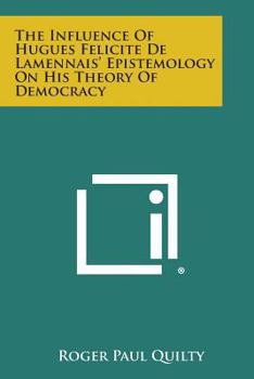 Paperback The Influence of Hugues Felicite de Lamennais' Epistemology on His Theory of Democracy Book